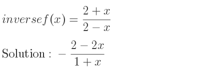 The inverse of f(x)=(2+x)/(2-x) is -(2-2x)/(1+x)